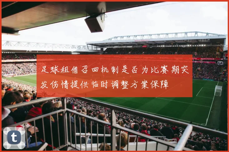 足球租借召回机制是否为比赛期突发伤情提供临时调整方案保障